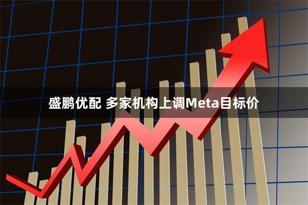 盛鹏优配 多家机构上调Meta目标价